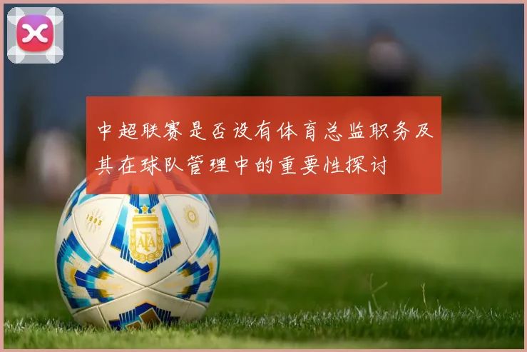 中超联赛是否设有体育总监职务及其在球队管理中的重要性探讨