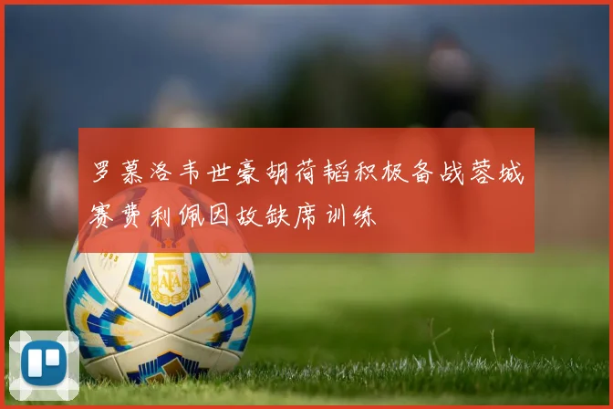 罗慕洛韦世豪胡荷韬积极备战蓉城赛费利佩因故缺席训练
