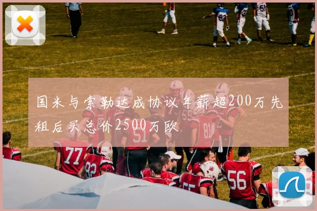 国米与索勒达成协议年薪超200万先租后买总价2500万欧